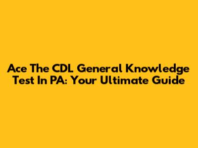 Ace The CDL General Knowledge Test In PA: Your Ultimate Guide