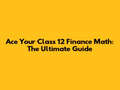Ace Your Class 12 Finance Math: The Ultimate Guide