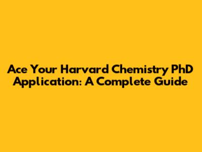 Ace Your Harvard Chemistry PhD Application: A Complete Guide