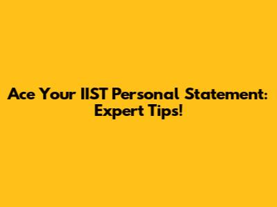 Ace Your IIST Personal Statement: Expert Tips!