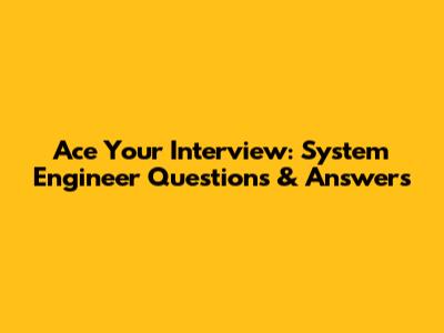 Ace Your Interview: System Engineer Questions & Answers