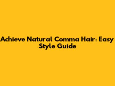 Achieve Natural Comma Hair: Easy Style Guide