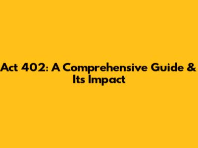 Act 402: A Comprehensive Guide & Its Impact