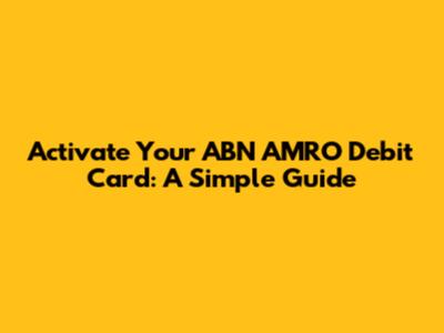 Activate Your ABN AMRO Debit Card: A Simple Guide