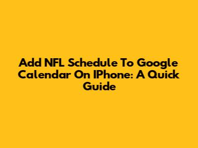 Add NFL Schedule To Google Calendar On IPhone: A Quick Guide