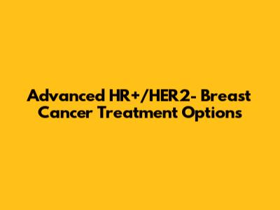 Advanced HR+/HER2- Breast Cancer Treatment Options