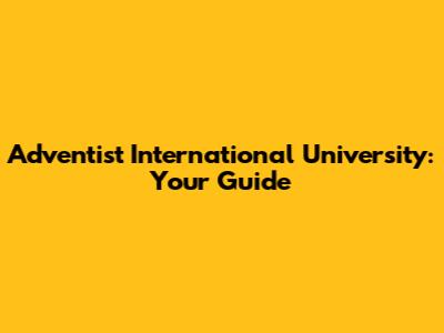 Adventist International University: Your Guide