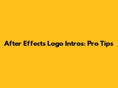 After Effects Logo Intros: Pro Tips