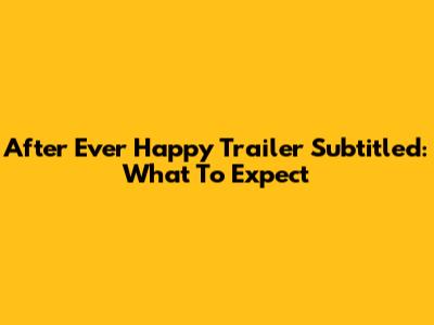 After Ever Happy Trailer Subtitled: What To Expect