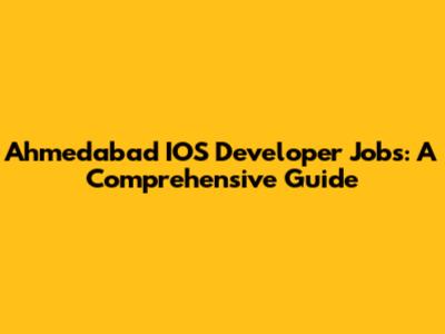 Ahmedabad IOS Developer Jobs: A Comprehensive Guide