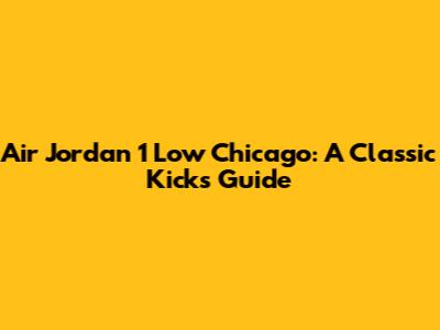 Air Jordan 1 Low Chicago: A Classic Kicks Guide