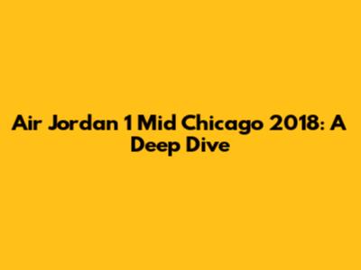 Air Jordan 1 Mid Chicago 2018: A Deep Dive