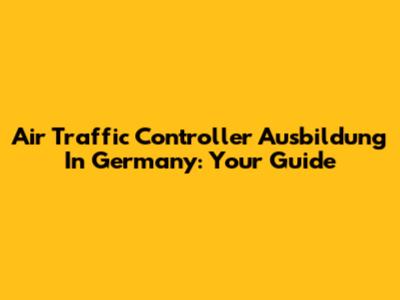 Air Traffic Controller Ausbildung In Germany: Your Guide