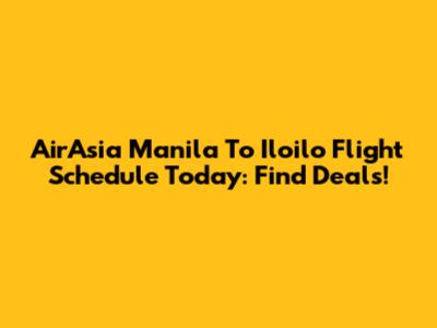 AirAsia Manila To Iloilo Flight Schedule Today: Find Deals!