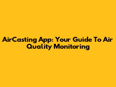 AirCasting App: Your Guide To Air Quality Monitoring