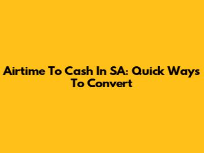 Airtime To Cash In SA: Quick Ways To Convert