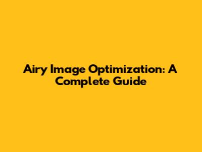Airy Image Optimization: A Complete Guide