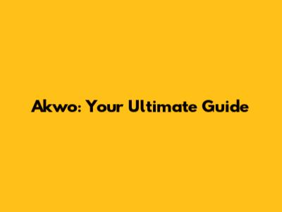 Akwo: Your Ultimate Guide