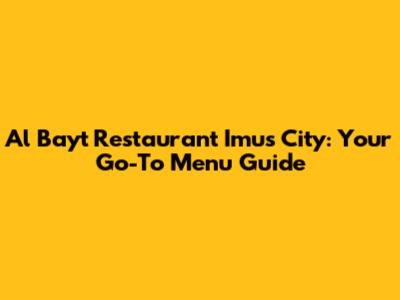 Al Bayt Restaurant Imus City: Your Go-To Menu Guide