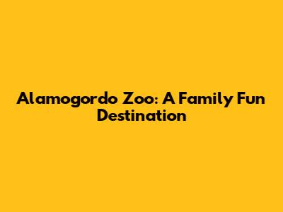 Alamogordo Zoo: A Family Fun Destination