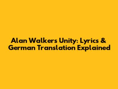 Alan Walker's Unity: Lyrics & German Translation Explained