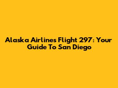 Alaska Airlines Flight 297: Your Guide To San Diego