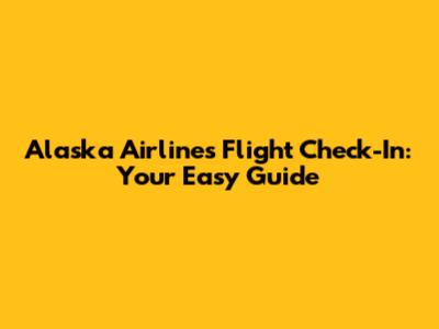 Alaska Airlines Flight Check-In: Your Easy Guide
