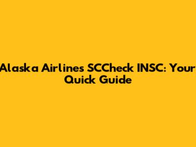 Alaska Airlines SCCheck INSC: Your Quick Guide