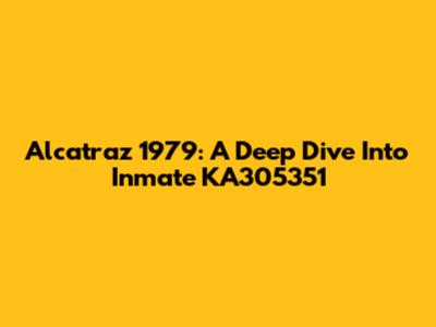 Alcatraz 1979: A Deep Dive Into Inmate KA305351