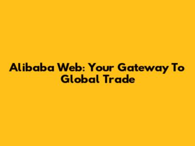 Alibaba Web: Your Gateway To Global Trade
