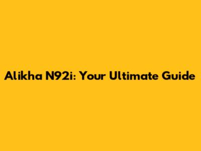 Alikha N92i: Your Ultimate Guide