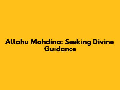 Allahu Mahdina: Seeking Divine Guidance