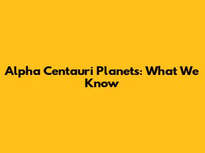 Alpha Centauri Planets: What We Know