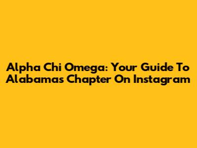 Alpha Chi Omega: Your Guide To Alabama's Chapter On Instagram