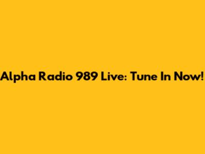Alpha Radio 989 Live: Tune In Now!