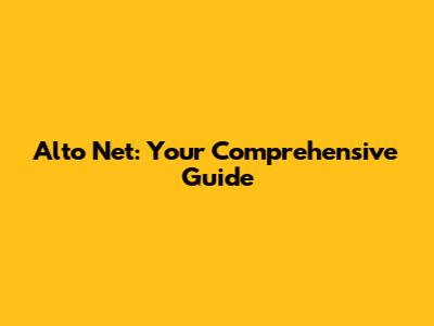 Alto Net: Your Comprehensive Guide