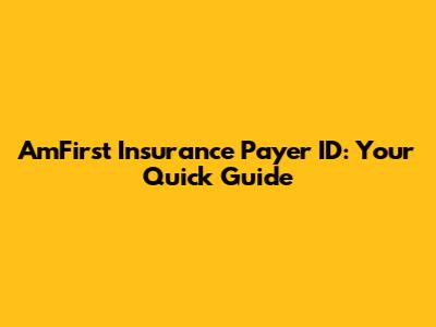 AmFirst Insurance Payer ID: Your Quick Guide