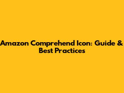 Amazon Comprehend Icon: Guide & Best Practices