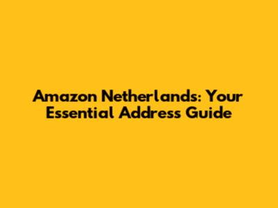 Amazon Netherlands: Your Essential Address Guide