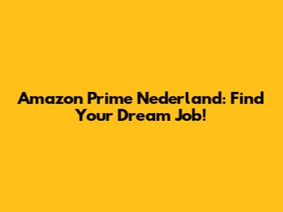 Amazon Prime Nederland: Find Your Dream Job!