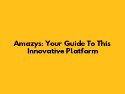 Amazys: Your Guide To This Innovative Platform