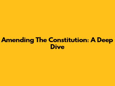 Amending The Constitution: A Deep Dive