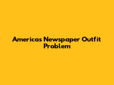 America's Newspaper Outfit Problem