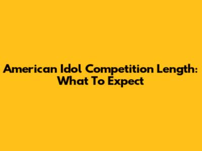 American Idol Competition Length: What To Expect
