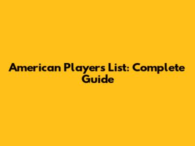 American Players List: Complete Guide