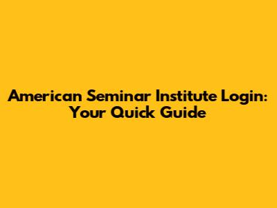 American Seminar Institute Login: Your Quick Guide