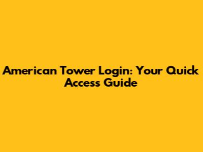 American Tower Login: Your Quick Access Guide