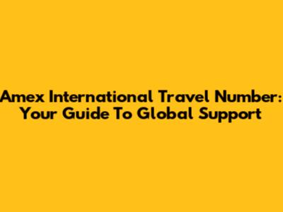 Amex International Travel Number: Your Guide To Global Support