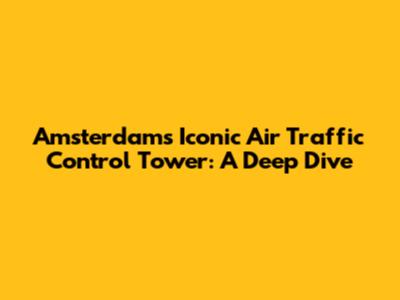 Amsterdam's Iconic Air Traffic Control Tower: A Deep Dive