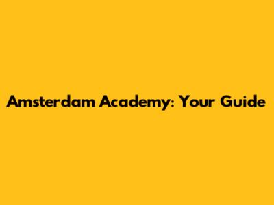 Amsterdam Academy: Your Guide